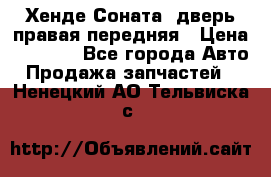 Хенде Соната5 дверь правая передняя › Цена ­ 5 500 - Все города Авто » Продажа запчастей   . Ненецкий АО,Тельвиска с.